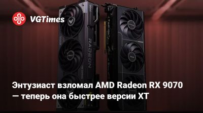 Энтузиаст взломал AMD Radeon RX 9070 — теперь она быстрее версии XT - vgtimes.ru