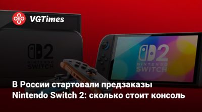 В России стартовали предзаказы Nintendo Switch 2: сколько стоит консоль - vgtimes.ru - Россия