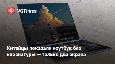 Китайцы показали ноутбук без клавиатуры — только два экрана - vgtimes.ru