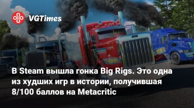 В Steam вышла гонка Big Rigs. Это одна из худших игр в истории, получившая 8/100 баллов на Metacritic - vgtimes.ru