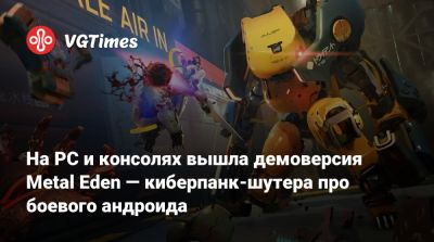 На PC и консолях вышла демоверсия Metal Eden — киберпанк-шутера про боевого андроида - vgtimes.ru