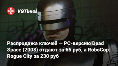 Распродажа ключей — PC-версию Dead Space (2008) отдают за 65 руб, а RoboCop: Rogue City за 233 руб - vgtimes.ru - city Rogue - Россия