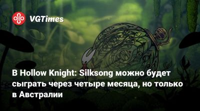 В Hollow Knight: Silksong можно будет сыграть через четыре месяца, но только в Австралии - vgtimes.ru - Австралия