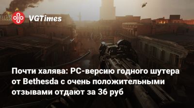 Почти халява: PC-версию годного шутера от Bethesda с очень положительными отзывами отдают за 36 руб - vgtimes.ru - Россия