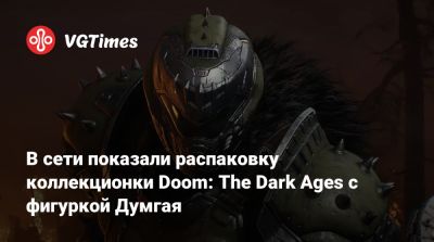В сети показали распаковку коллекционки Doom: The Dark Ages с фигуркой Думгая - vgtimes.ru