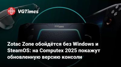 Zotac Zone обойдётся без Windows и SteamOS: на Computex 2025 покажут обновленную версию консоли - vgtimes.ru