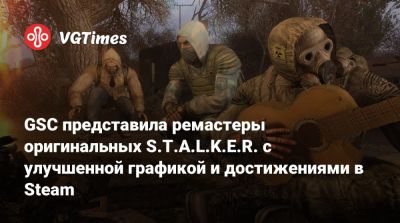 GSC представила ремастеры оригинальных S.T.A.L.K.E.R. с улучшенной графикой и достижениями в Steam - vgtimes.ru