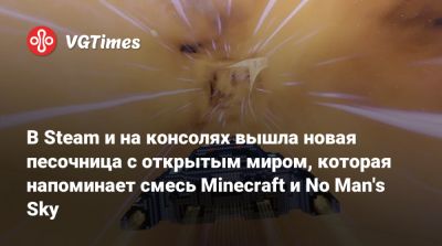 В Steam и на консолях вышла новая песочница с открытым миром, которая напоминает смесь Minecraft и No Man's Sky - vgtimes.ru