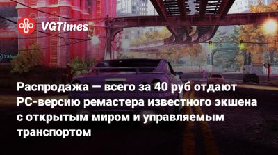 Распродажа — всего за 40 руб отдают PC-версию ремастера известного экшена с открытым миром и управляемым транспортом - vgtimes.ru - Россия