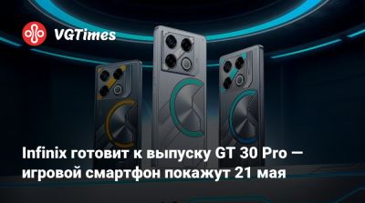 Infinix готовит к выпуску GT 30 Pro — игровой смартфон покажут 21 мая - vgtimes.ru
