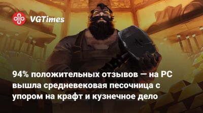 94% положительных отзывов — на PC вышла средневековая песочница с упором на крафт и кузнечное дело - vgtimes.ru