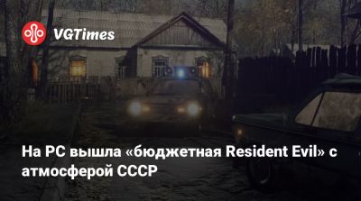 На PC вышла «бюджетная Resident Evil» с атмосферой СССР - vgtimes.ru - Ссср - Димитреск