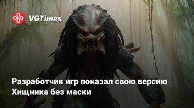 Разработчик игр показал свою версию Хищника без маски - vgtimes.ru