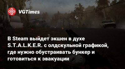 В Steam выйдет экшен в духе S.T.A.L.K.E.R. с олдскульной графикой, где нужно обустраивать бункер и готовиться к эвакуации - vgtimes.ru - Россия