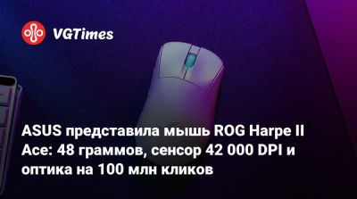 ASUS представила мышь ROG Harpe II Ace: 48 граммов, сенсор 42 000 DPI и оптика на 100 млн кликов - vgtimes.ru