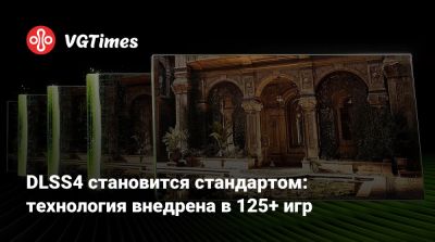 DLSS4 становится стандартом: технология внедрена в 125+ игр - vgtimes.ru
