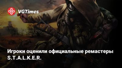 Игроки оценили официальные ремастеры S.T.A.L.K.E.R. - vgtimes.ru