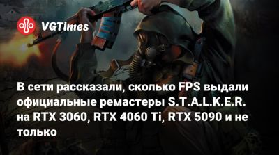 В сети рассказали, сколько FPS выдали официальные ремастеры S.T.A.L.K.E.R. на RTX 3060, RTX 4060 Ti, RTX 5090 и не только - vgtimes.ru