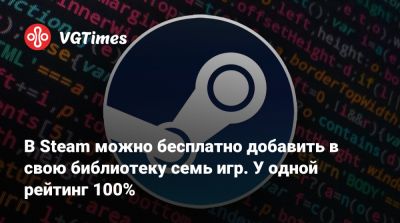В Steam можно бесплатно добавить в свою библиотеку семь игр. У одной рейтинг 100% - vgtimes.ru