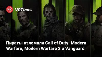 Пираты взломали Call of Duty: Modern Warfare, Modern Warfare 2 и Vanguard - vgtimes.ru