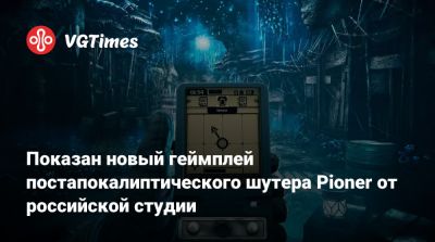 Показан новый геймплей постапокалиптического шутера Pioner от российской студии - vgtimes.ru