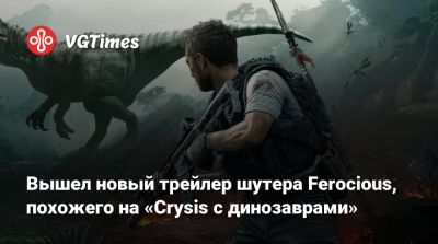 Вышел новый трейлер шутера Ferocious, похожего на «Crysis с динозаврами» - vgtimes.ru