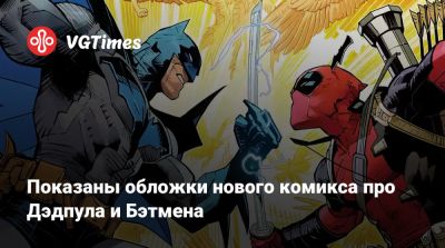 Показаны обложки нового комикса про Дэдпула и Бэтмена - vgtimes.ru