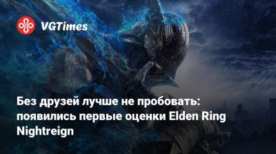 Без друзей лучше не пробовать: появились первые оценки Elden Ring Nightreign - vgtimes.ru