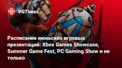 Расписание июньских игровых презентаций: Xbox Games Showcase, Summer Game Fest, PC Gaming Show и не только - vgtimes.ru
