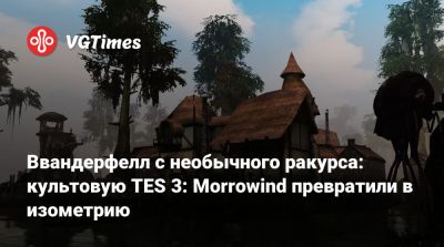 Ввандерфелл с необычного ракурса: культовую TES 3: Morrowind превратили в изометрию - vgtimes.ru