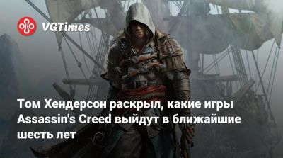 Томас Хендерсон (Henderson) - Том Хендерсон раскрыл, какие игры Assassin's Creed выйдут в ближайшие шесть лет - vgtimes.ru