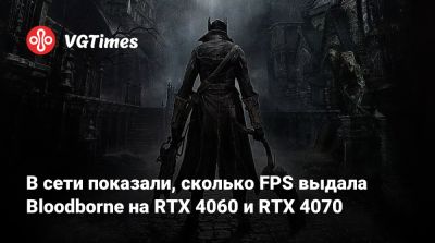 В сети показали, сколько FPS выдала Bloodborne на RTX 4060 и RTX 4070 - vgtimes.ru - Kingston