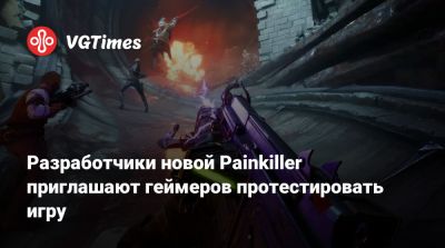 Разработчики новой Painkiller приглашают геймеров протестировать игру - vgtimes.ru