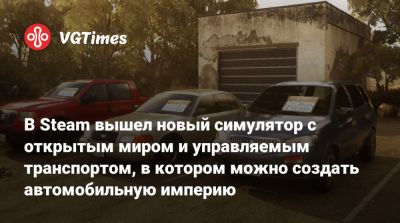 В Steam вышел новый симулятор с открытым миром и управляемым транспортом, в котором можно создать автомобильную империю - vgtimes.ru