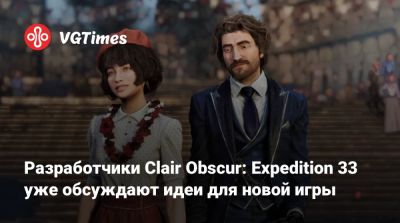 Создатели Clair Obscur: Expedition 33 уже обсуждают идеи для новой игры - vgtimes.ru