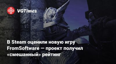 В Steam оценили новую игру FromSoftware — проект получил «смешанный» рейтинг - vgtimes.ru