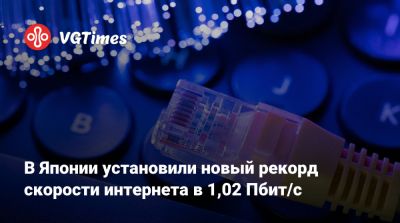 В Японии установили новый рекорд скорости интернета в 1,02 Пбит/с - vgtimes.ru - Япония
