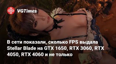 В сети показали, сколько FPS выдала Stellar Blade на GTX 1650, RTX 2060, RTX 3060, RTX 4060 и не только - vgtimes.ru