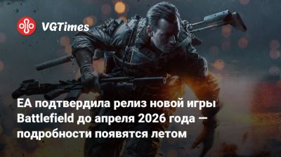 EA подтвердила релиз новой игры Battlefield до апреля 2026 года — подробности появятся летом - vgtimes.ru