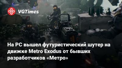 На PC вышел футуристический сюжетный шутер на движке Metro Exodus от бывших разработчиков «Метро» - vgtimes.ru - Россия