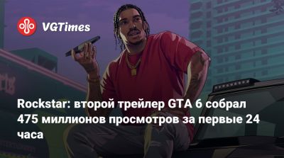 Rockstar: второй трейлер GTA 6 собрал 475 миллионов просмотров за первые 24 часа - vgtimes.ru