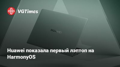 Huawei показала первый лэптоп на HarmonyOS - vgtimes.ru