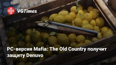 PC-версия Mafia: The Old Country получит защиту Denuvo - vgtimes.ru - Россия - Италия