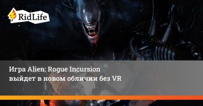 Игра Alien: Rogue Incursion выйдет в новом обличии без VR - ridus.ru