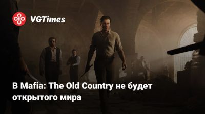 В Mafia: The Old Country не будет открытого мира - vgtimes.ru