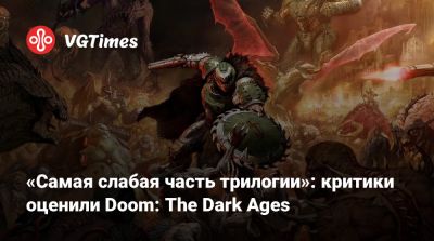 «Самая слабая часть трилогии»: критики оценили Doom: The Dark Ages - vgtimes.ru