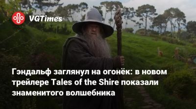 Гэндальф заглянул на огонёк: в новом трейлере Tales of the Shire показали знаменитого волшебника - vgtimes.ru
