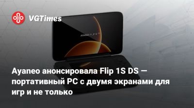 Ayaneo анонсировала Flip 1S DS — портативный PC с двумя экранами для игр и не только - vgtimes.ru