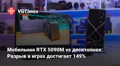 Мобильная RTX 5090M vs десктопная: Разрыв в играх достигает 149% - vgtimes.ru