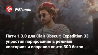 Патч 1.3.0 для Clair Obscur: Expedition 33 упростил парирования в режиме «истории» и исправил почти 300 багов - vgtimes.ru